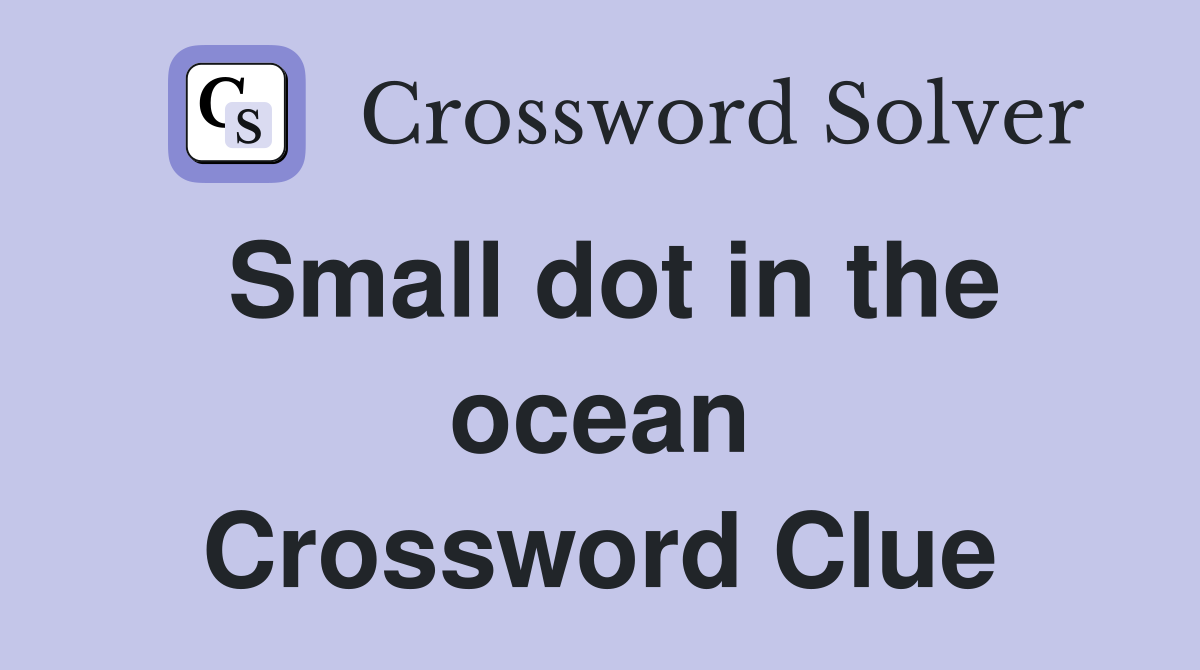Small dot in the ocean Crossword Clue