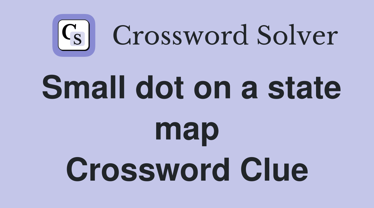 Small dot on a state map Crossword Clue