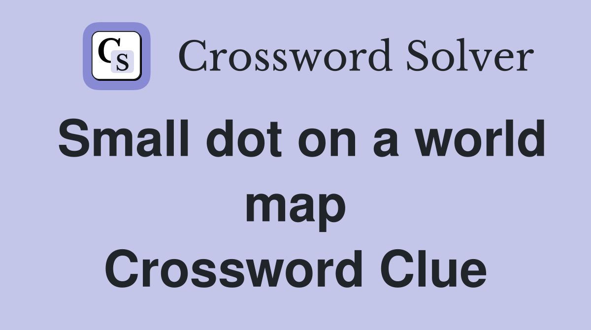 Small dot on a world map Crossword Clue