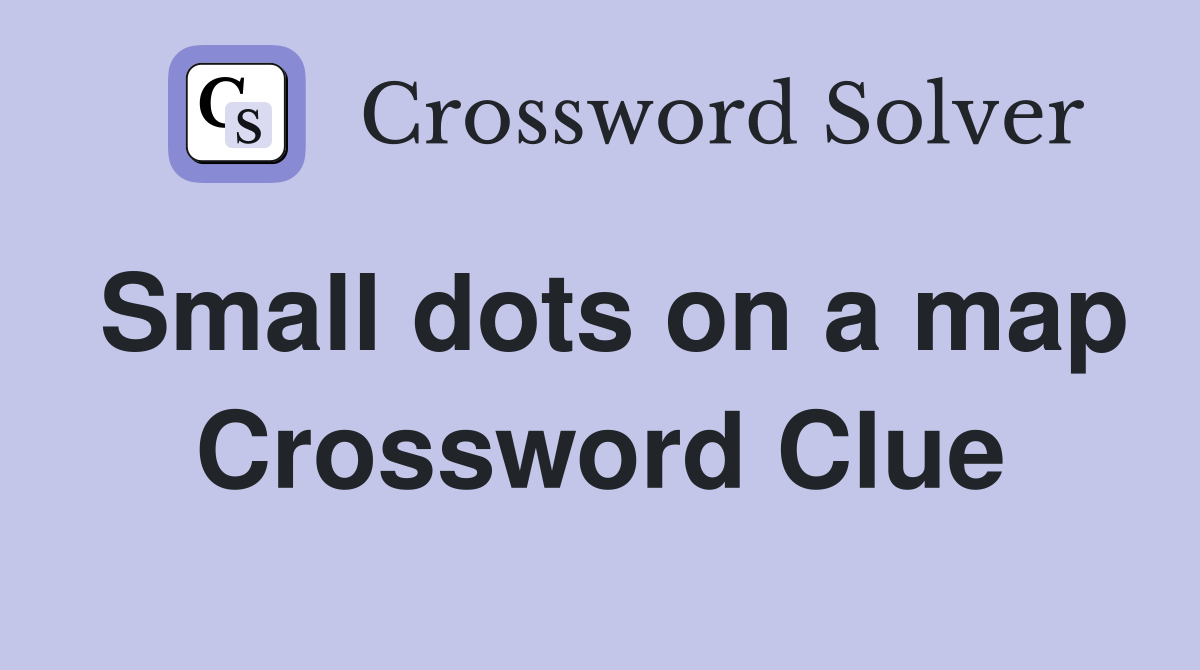 Small dots on a map Crossword Clue