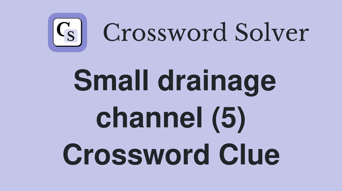 Small drainage channel (5) Crossword Clue