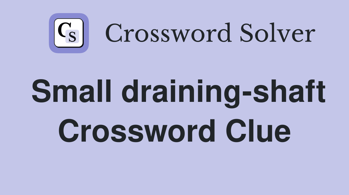 Small draining-shaft Crossword Clue