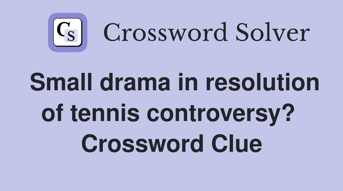 Small drama in resolution of tennis controversy?  Crossword Clue