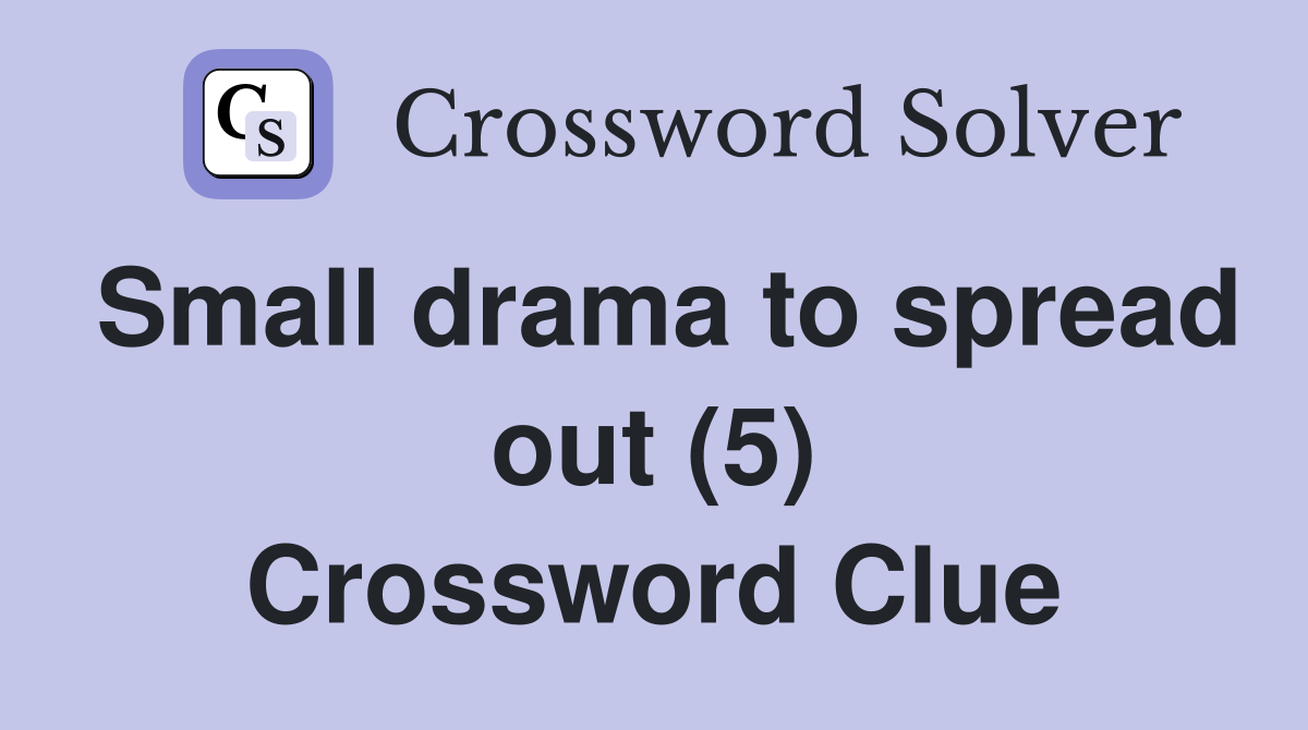 Small drama to spread out (5) Crossword Clue