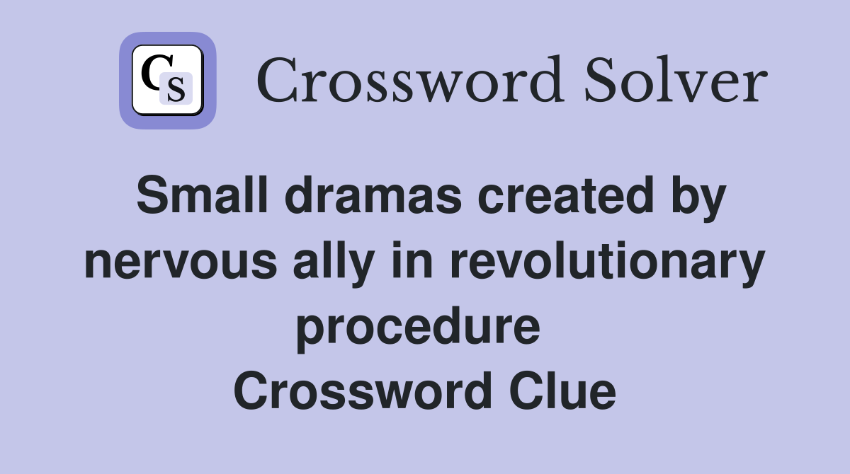 Small dramas created by nervous ally in revolutionary procedure  Crossword Clue