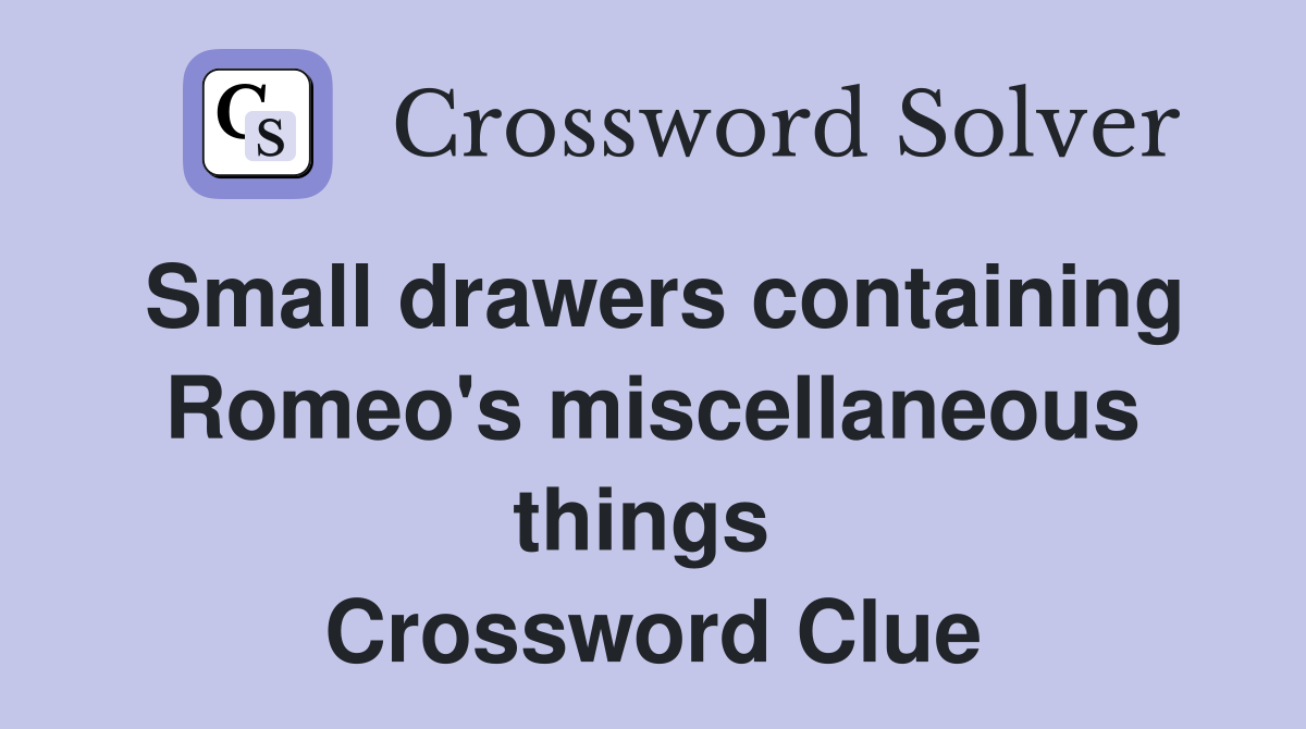 Small drawers containing Romeo's miscellaneous things  Crossword Clue