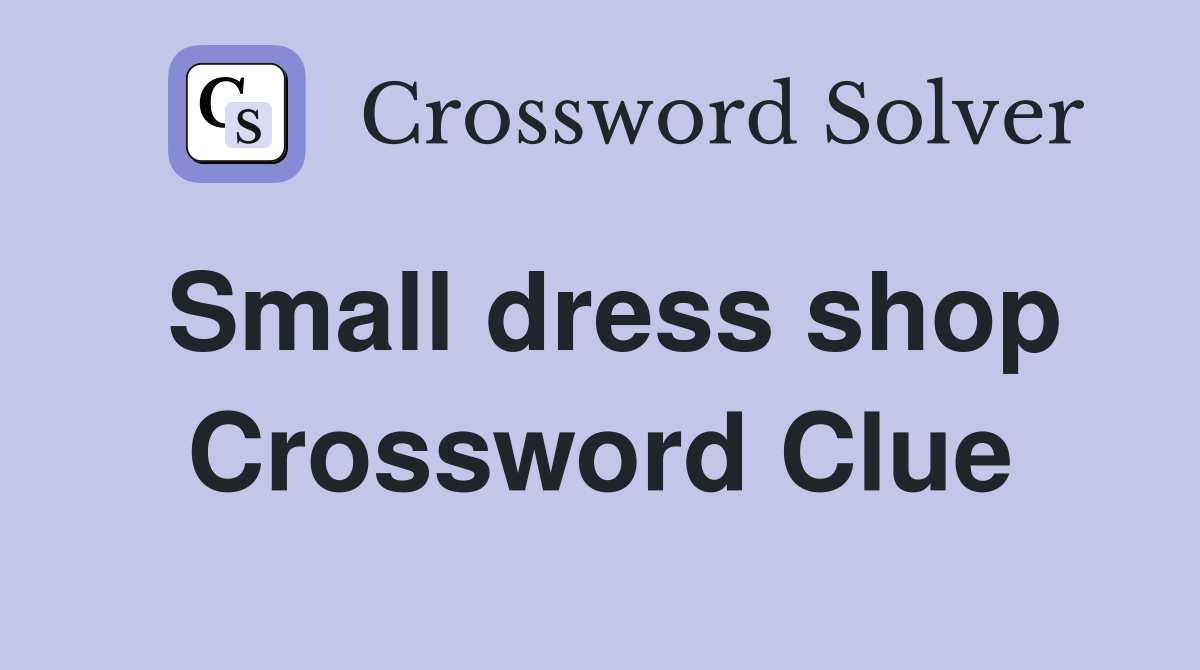 Small dress shop Crossword Clue