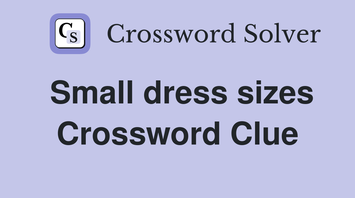Small dress sizes Crossword Clue
