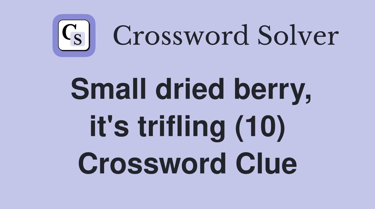Small dried berry, it's trifling (10) Crossword Clue