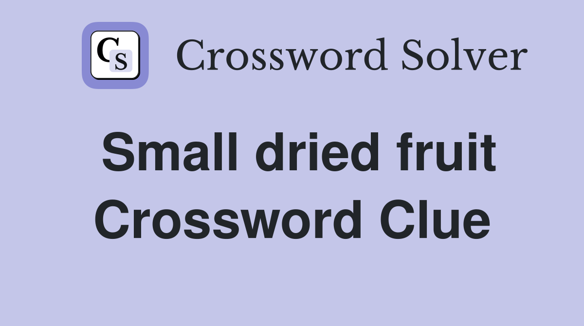 Small dried fruit Crossword Clue