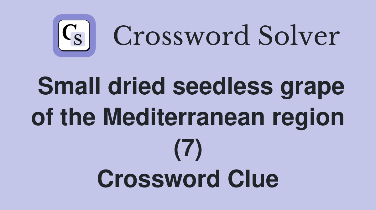Small dried seedless grape of the Mediterranean region (7) Crossword Clue
