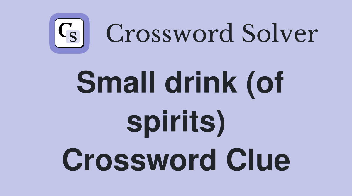 Small drink (of spirits) Crossword Clue