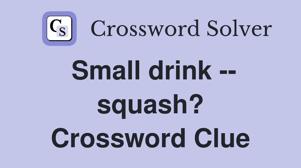 Small drink -- squash? Crossword Clue