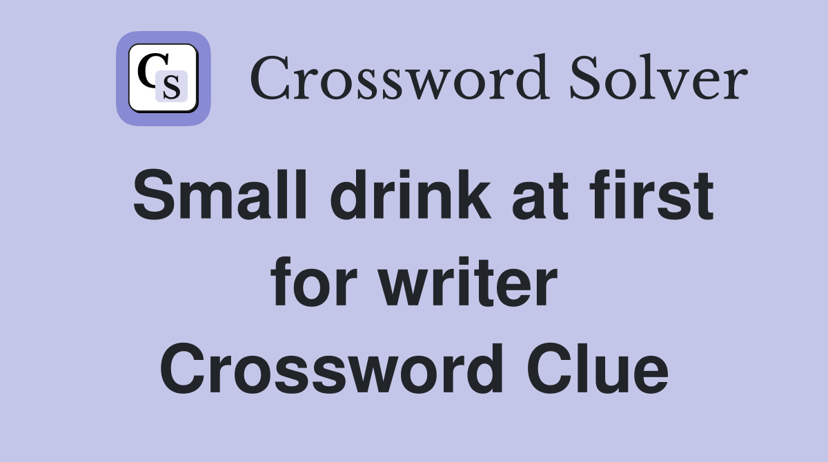 Small drink at first for writer Crossword Clue