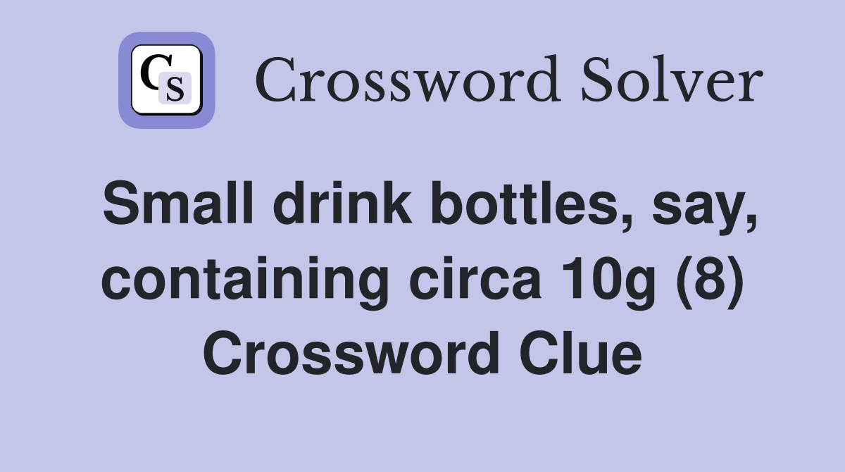 Small drink bottles, say, containing circa 10g (8) Crossword Clue