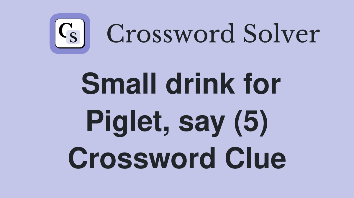 Small drink for Piglet, say (5) Crossword Clue