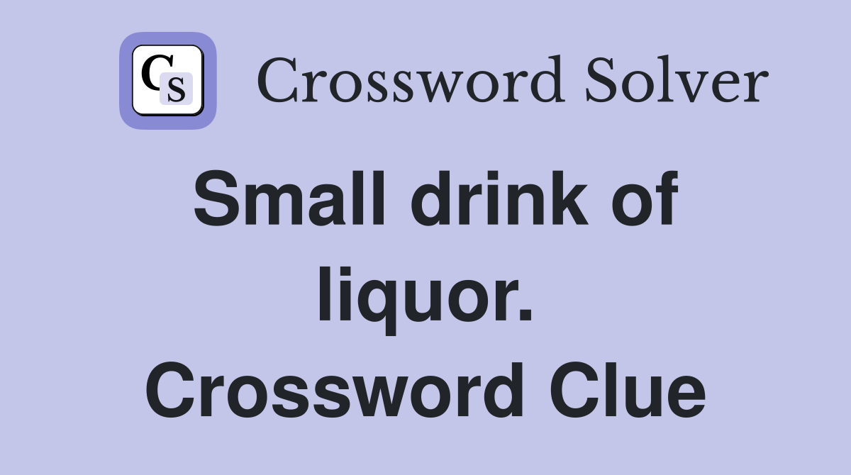 Small drink of liquor. Crossword Clue