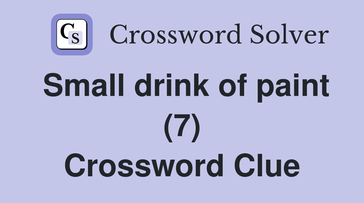 Small drink of paint (7) Crossword Clue