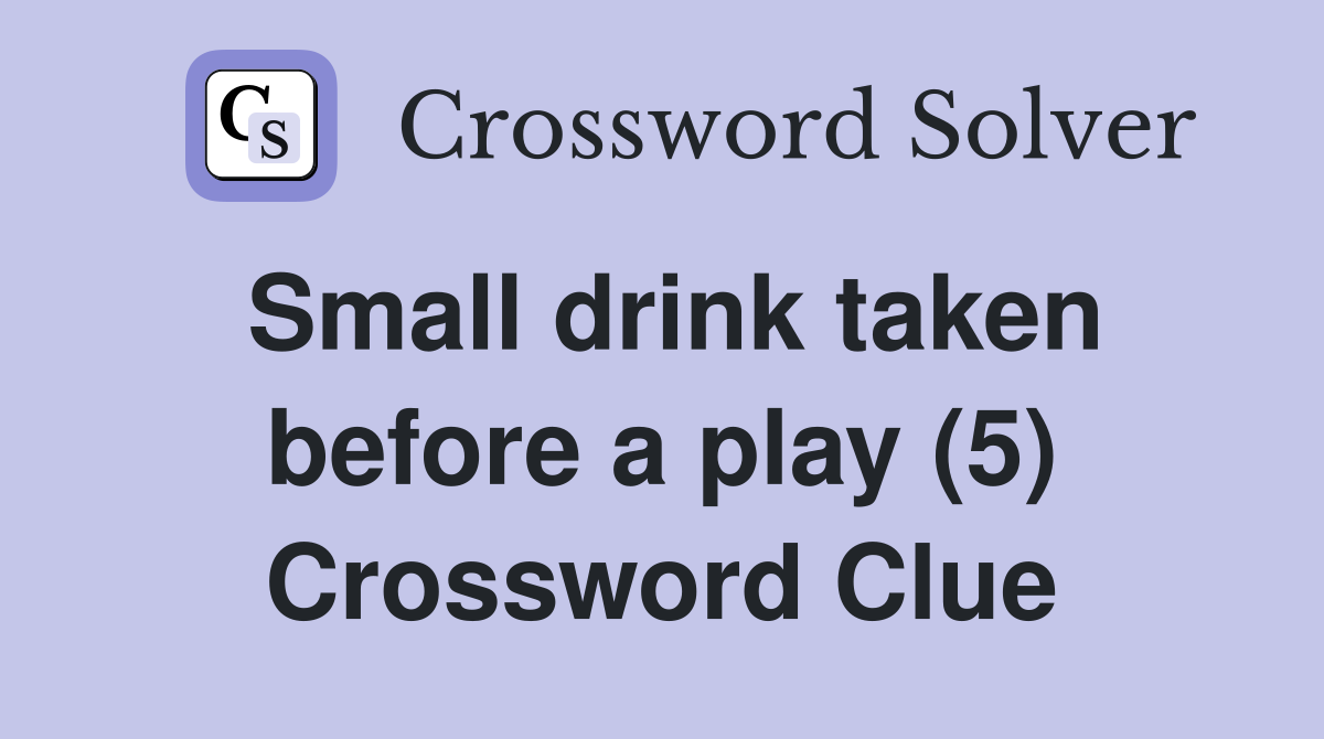 Small drink taken before a play (5) Crossword Clue
