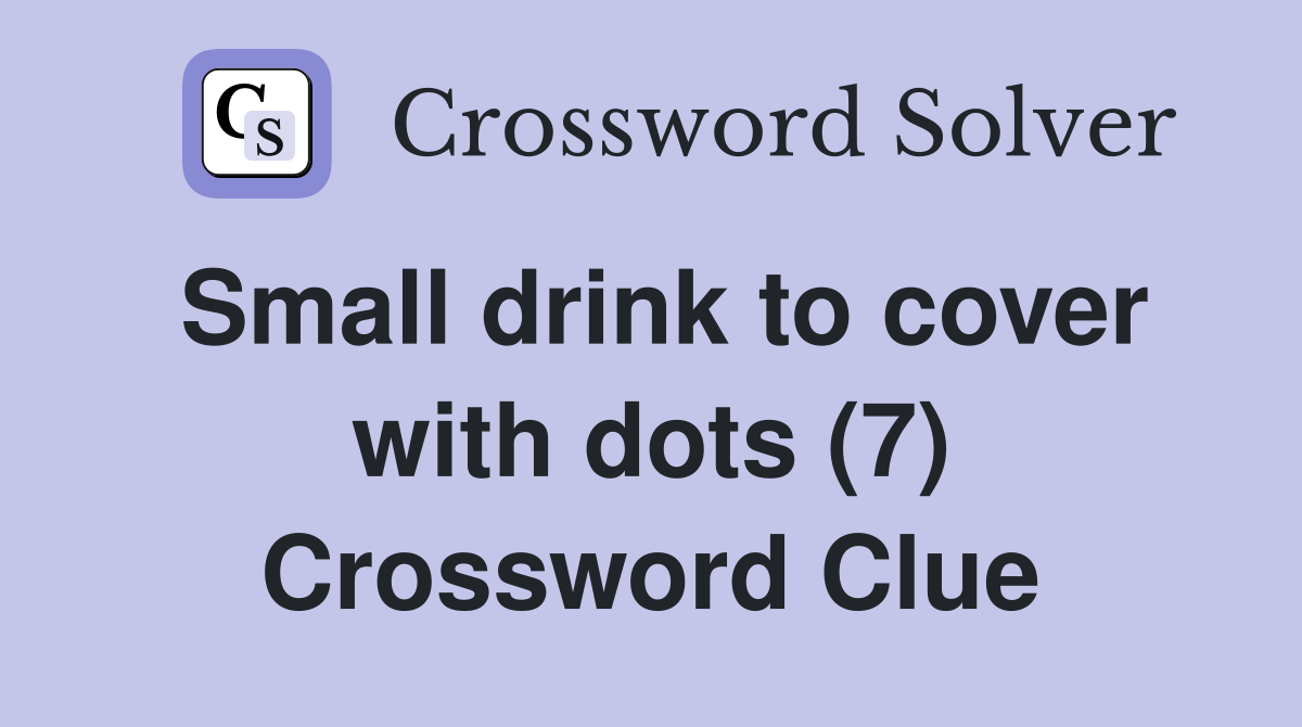 Small drink to cover with dots (7) Crossword Clue