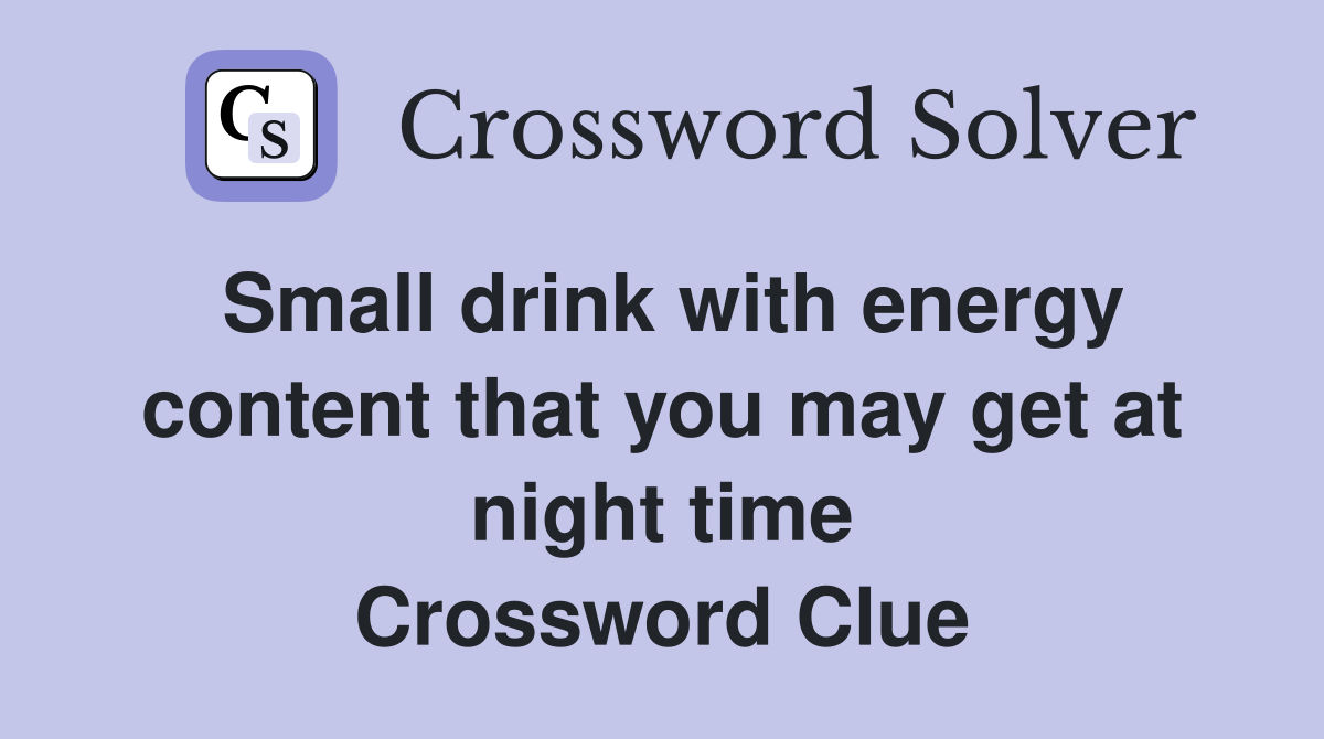 Small drink with energy content that you may get at night time Crossword Clue