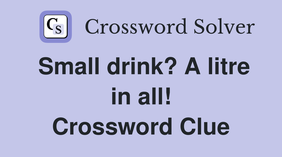 Small drink? A litre in all! Crossword Clue
