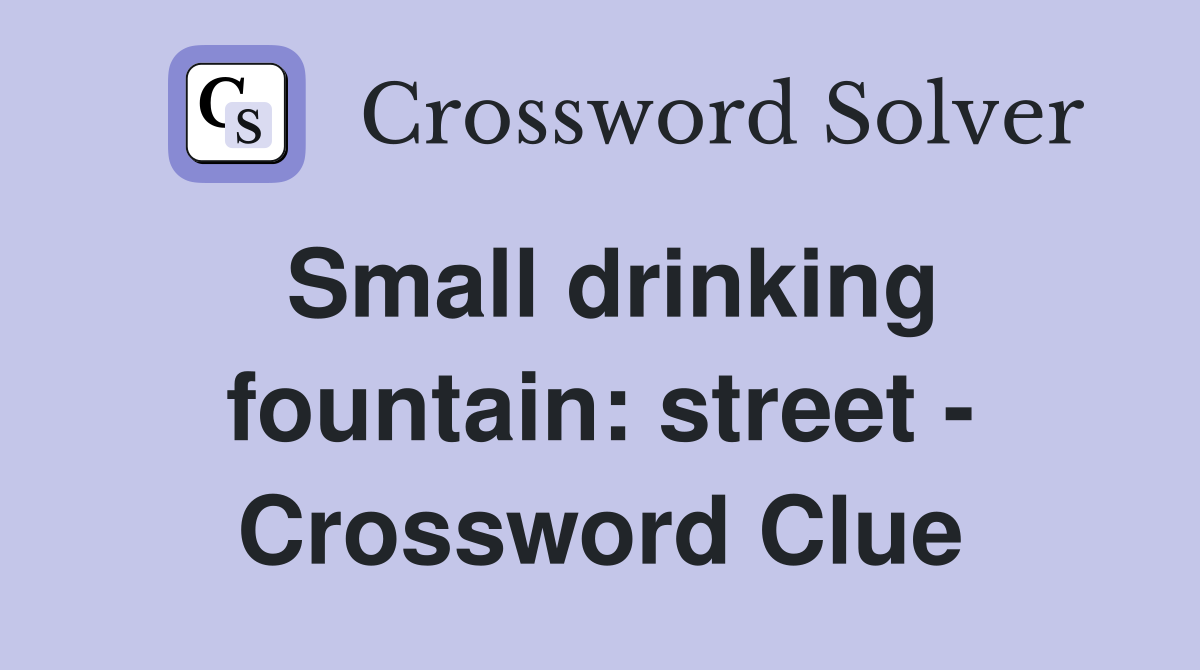 Small drinking fountain: street - Crossword Clue