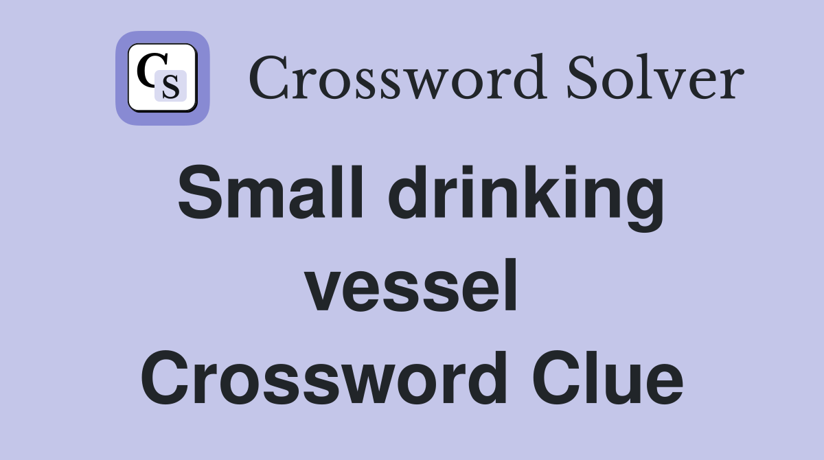 Small drinking vessel Crossword Clue