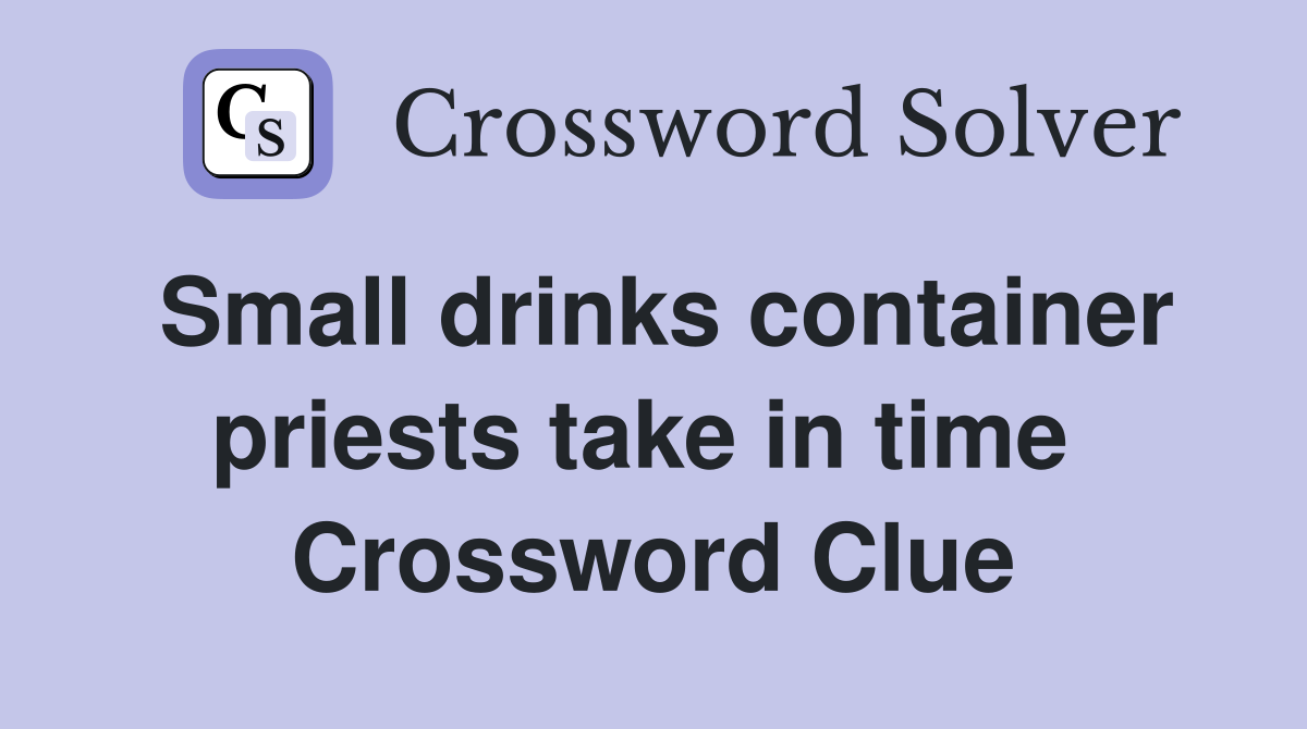 Small drinks container priests take in time  Crossword Clue