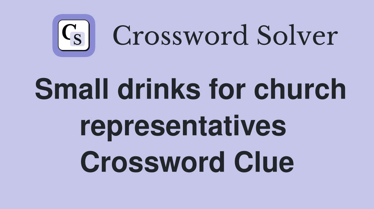 Small drinks for church representatives  Crossword Clue