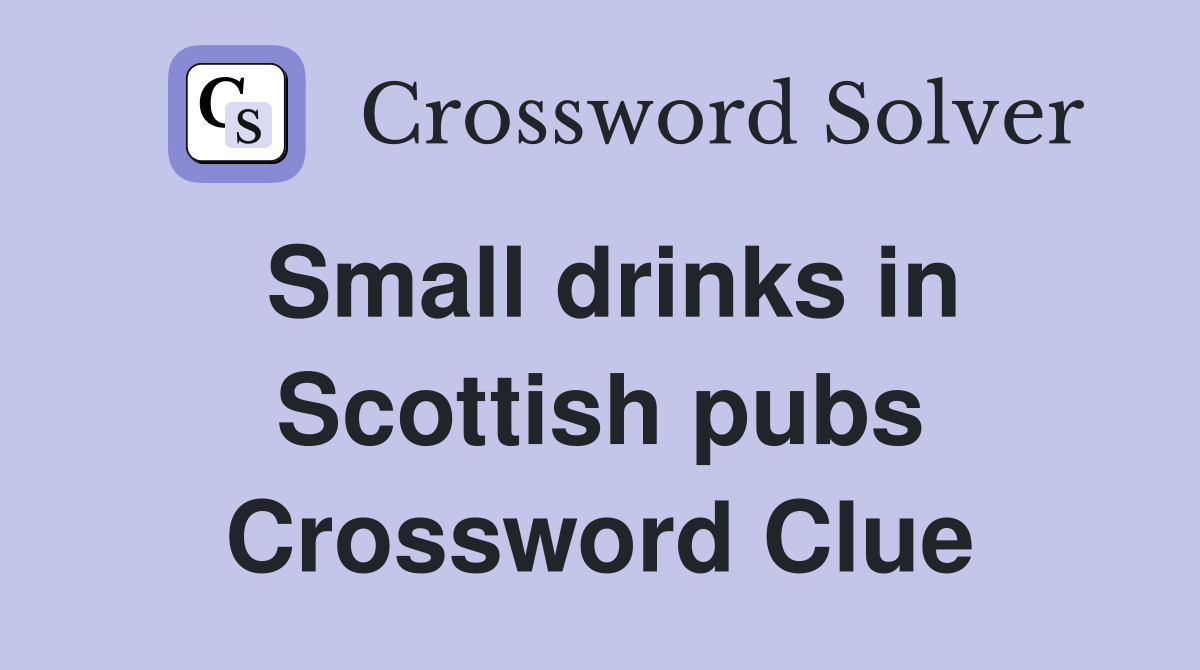 Small drinks in Scottish pubs Crossword Clue