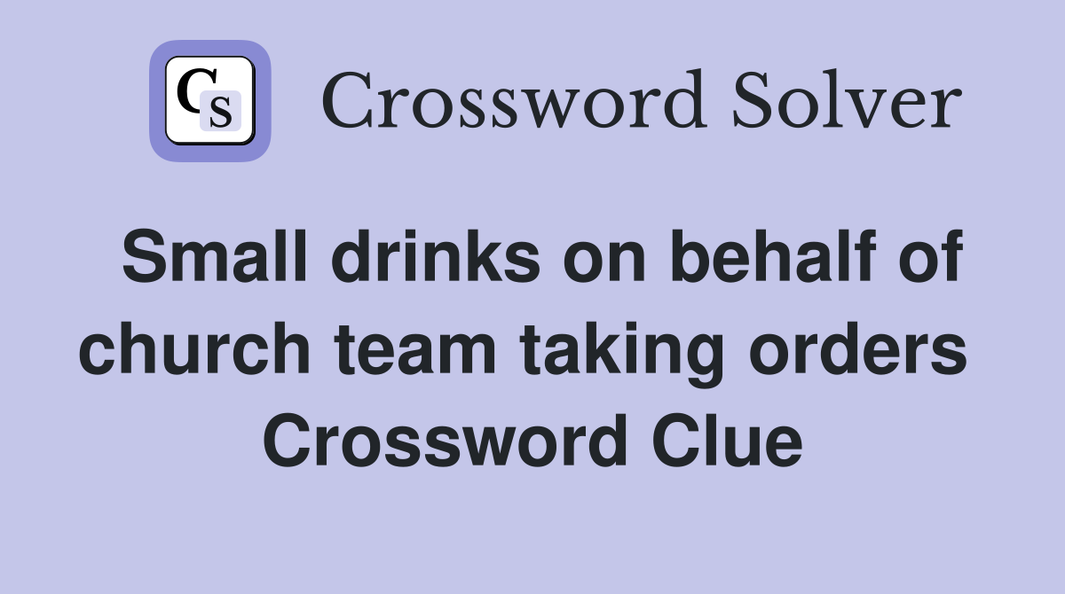 Small drinks on behalf of church team taking orders  Crossword Clue