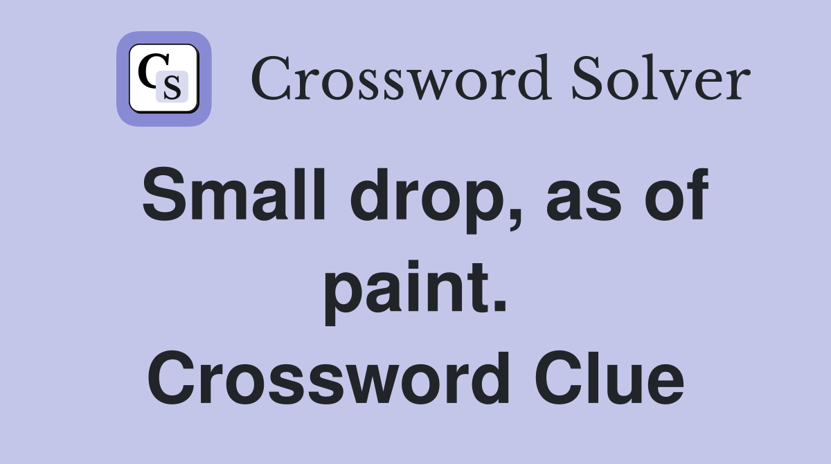 Small drop, as of paint. Crossword Clue