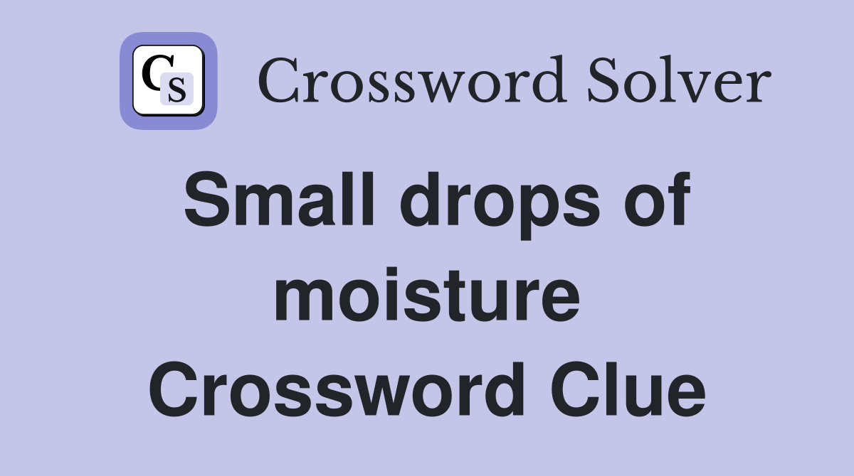 Small drops of moisture Crossword Clue