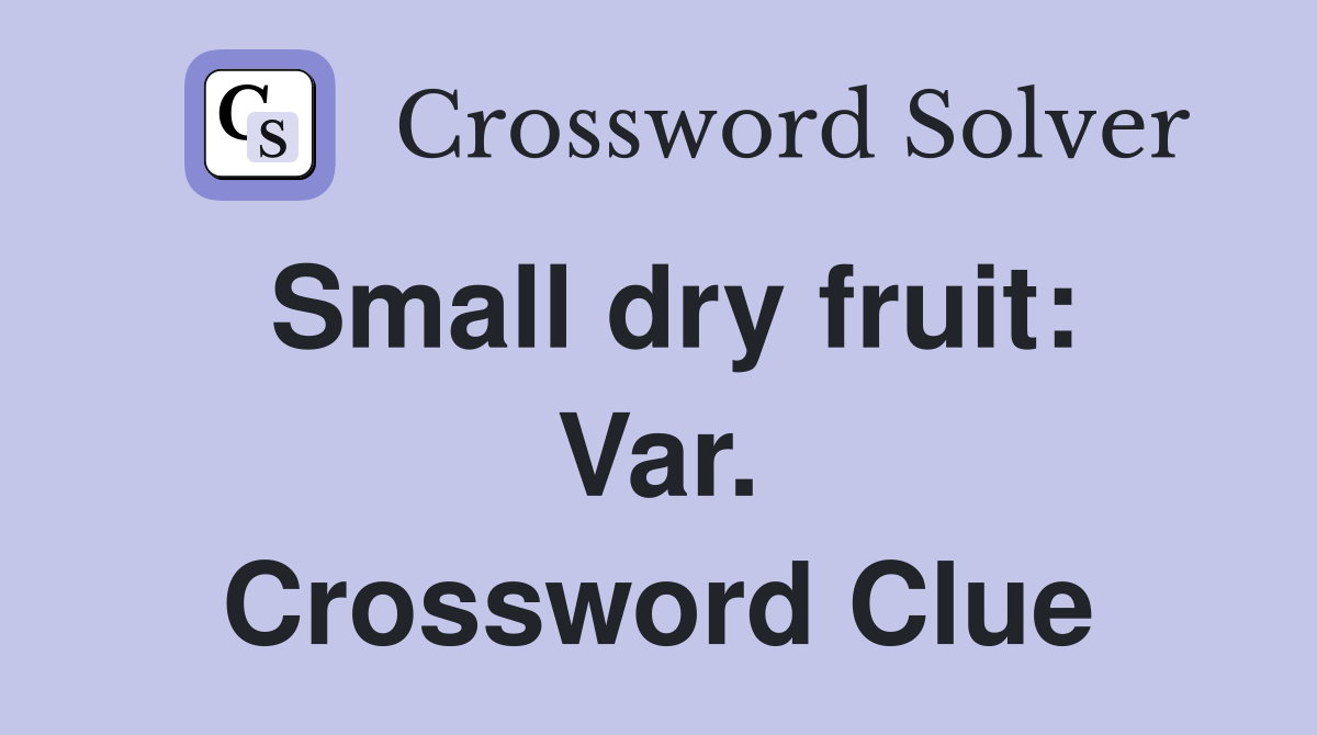 Small dry fruit: Var. Crossword Clue