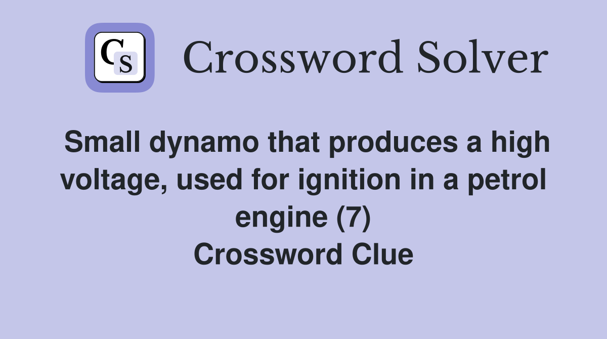 Small dynamo that produces a high voltage, used for ignition in a petrol engine (7) Crossword Clue