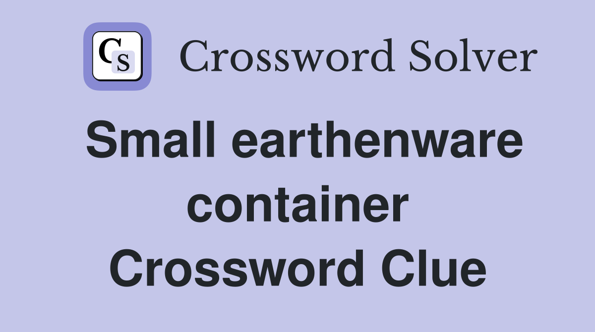 Small earthenware container Crossword Clue