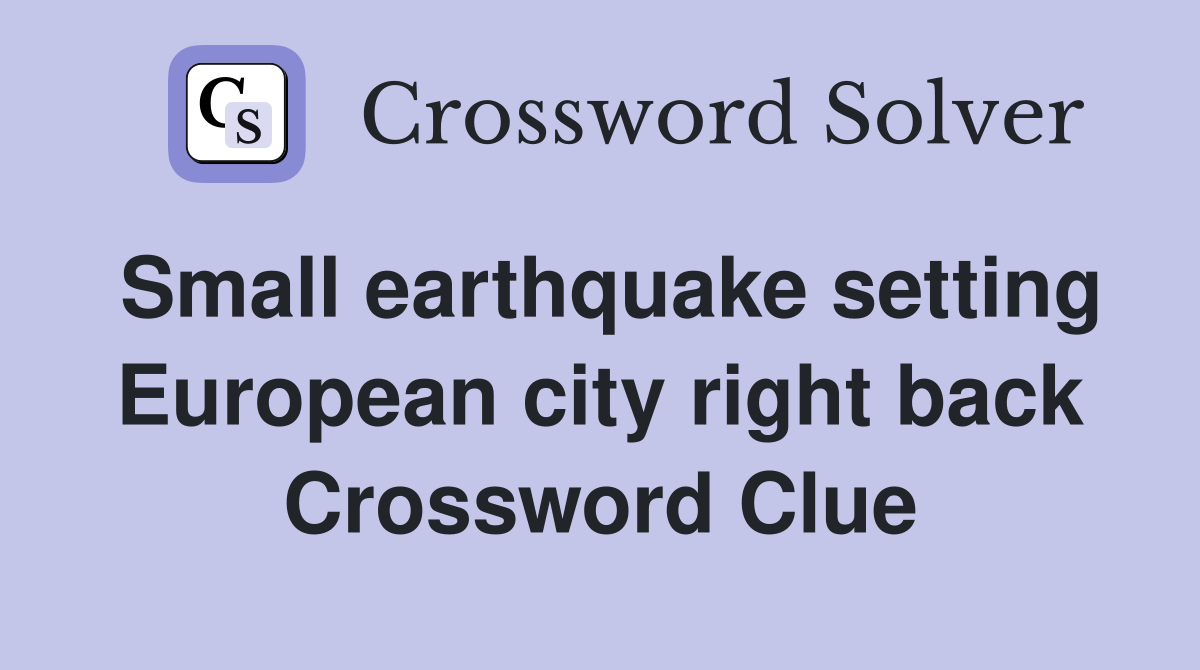 Small earthquake setting European city right back Crossword Clue