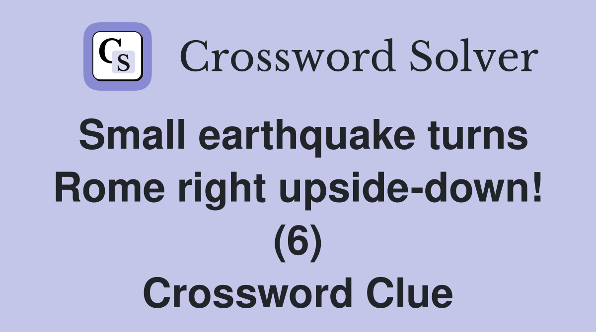 Small earthquake turns Rome right upside-down! (6) Crossword Clue