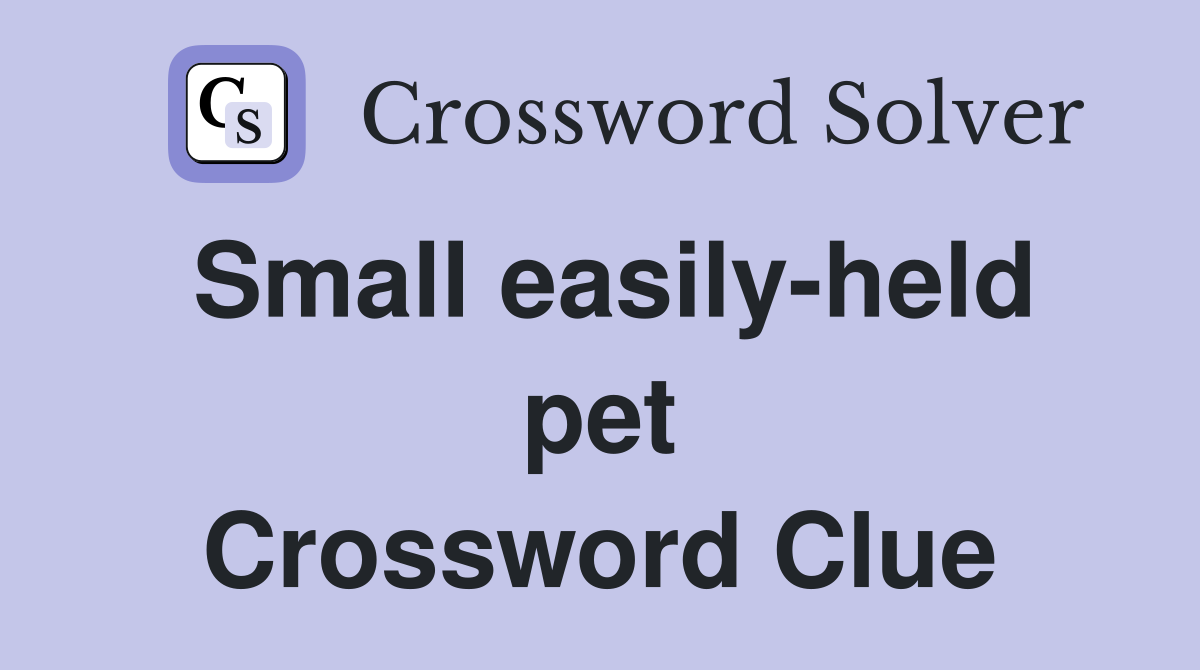 Small easily-held pet Crossword Clue