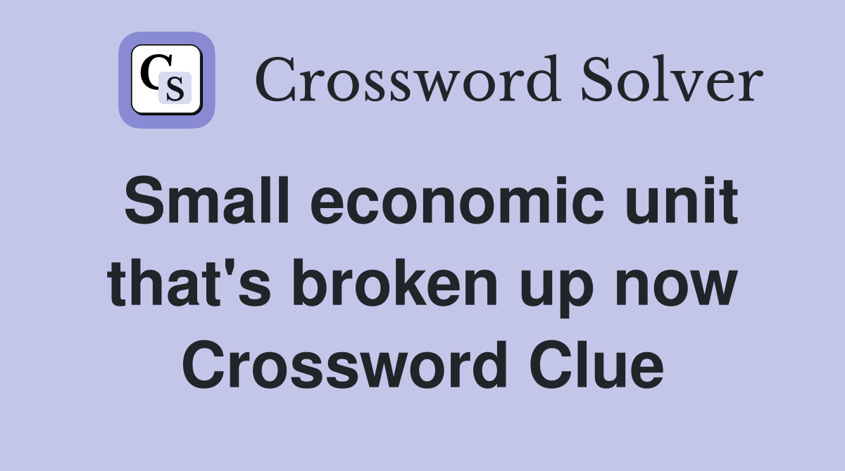 Small economic unit that's broken up now Crossword Clue