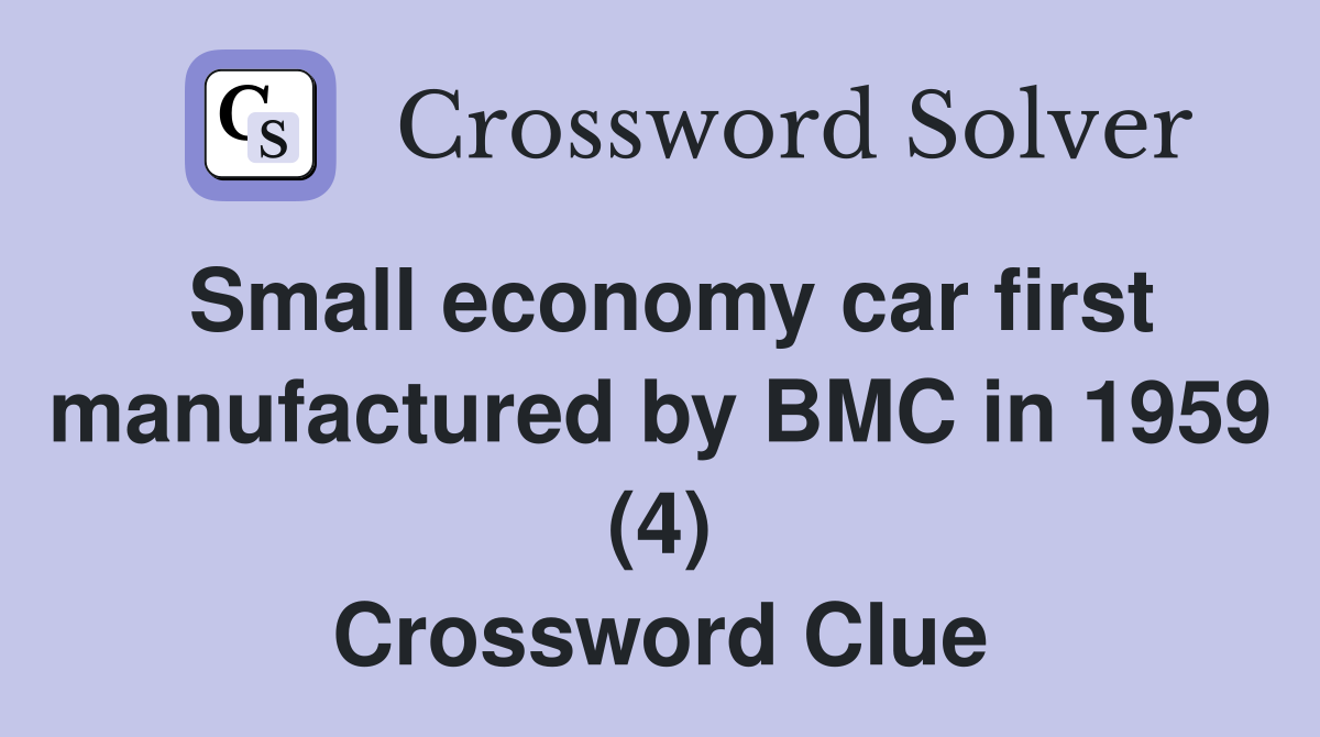 Small economy car first manufactured by BMC in 1959 (4) Crossword Clue