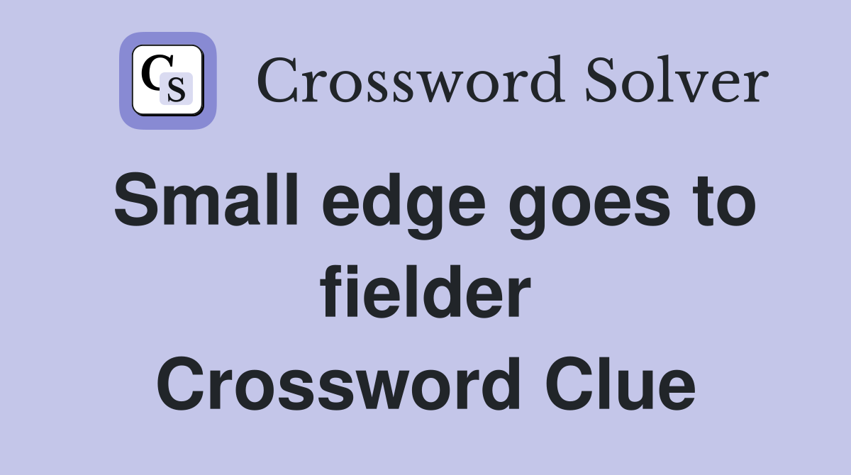 Small edge goes to fielder Crossword Clue