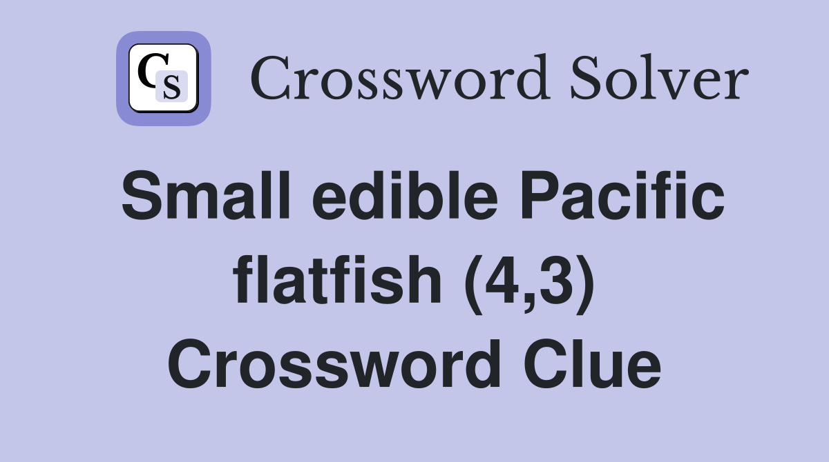 Small edible Pacific flatfish (4,3) Crossword Clue