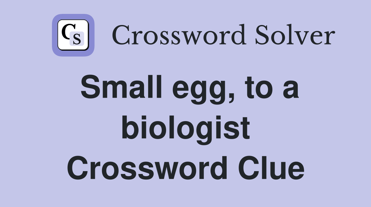 Small egg, to a biologist Crossword Clue