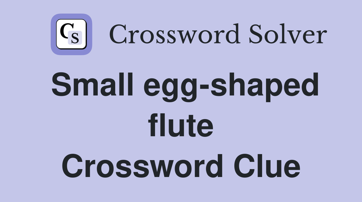Small egg-shaped flute Crossword Clue