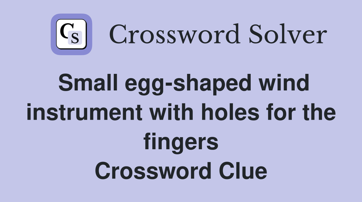 Small egg-shaped wind instrument with holes for the fingers Crossword Clue