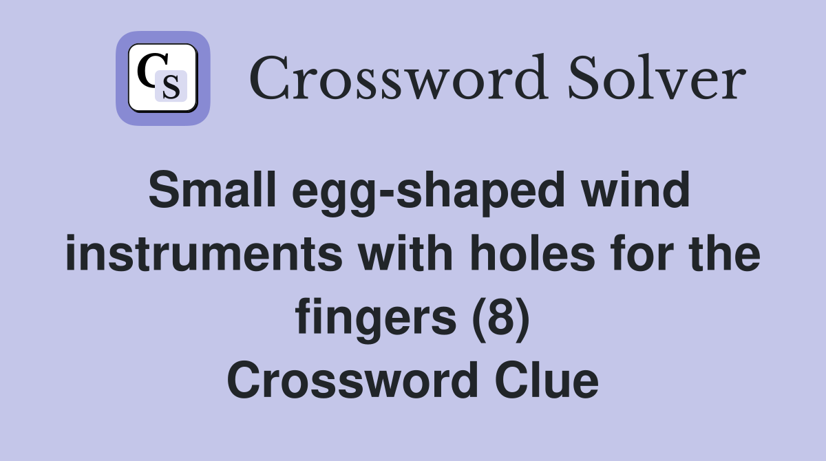 Small egg-shaped wind instruments with holes for the fingers (8) Crossword Clue