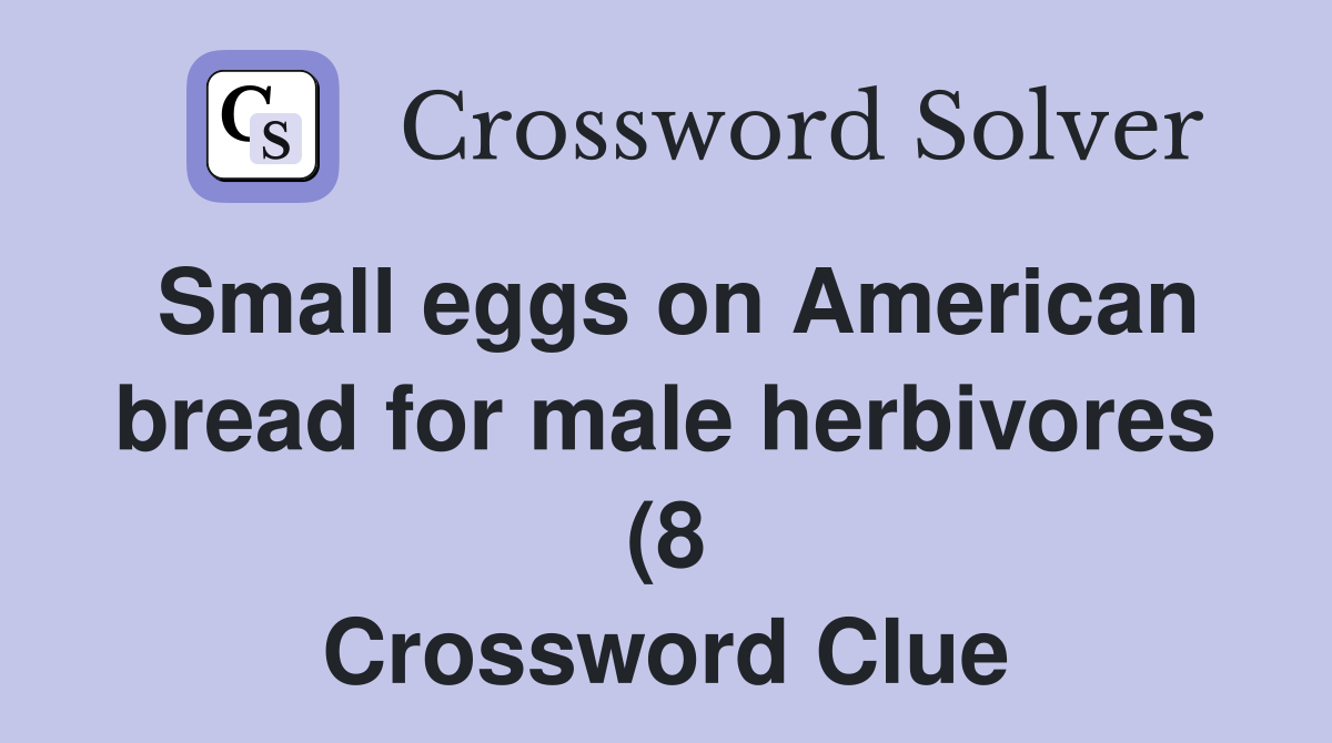 Small eggs on American bread for male herbivores (8) Crossword Clue Small eggs on American bread for male herbivores (8) Crossword Clue