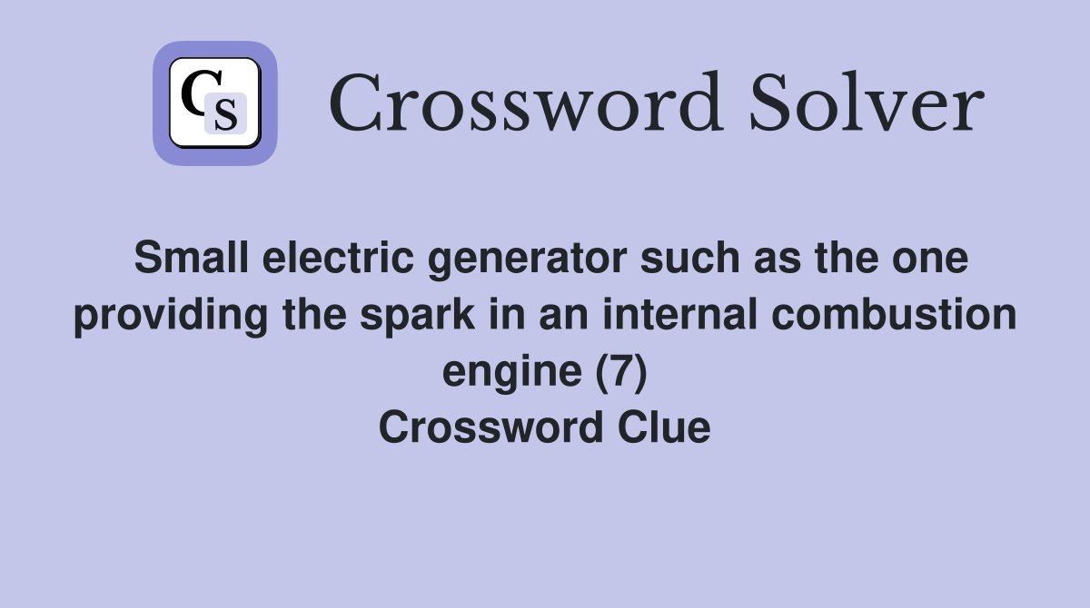 Small electric generator such as the one providing the spark in an internal combustion engine (7) Crossword Clue